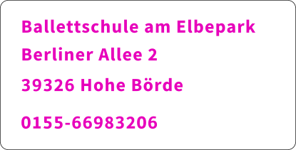 Ballettschule am Elbepark  Berliner Allee 2		   39326 Hohe Börde 	    0155-66983206