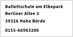 Ballettschule am Elbepark  Berliner Allee 2		    39326 Hohe Börde 	     0155-66983206